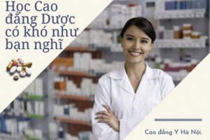 Học Cao đẳng Dược có khó như bạn nghĩ