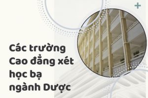 Các trường Cao đẳng xét học bạ ngành Dược uy tín chất lượng