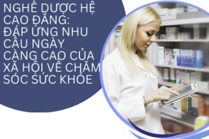 Nghề dược hệ cao đẳng: Đáp ứng nhu cầu ngày càng cao của xã hội về chăm sóc sức khỏe