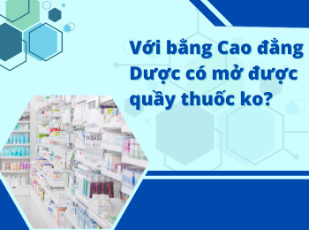 Điều Kiện Mở Hiệu Thuốc Với Bằng Cao Đẳng Dược