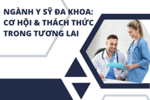 Ngành y sỹ đa khoa: Cơ hội và thách thức trong tương lai